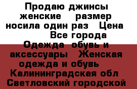 Продаю джинсы женские.44 размер носила один раз › Цена ­ 650 - Все города Одежда, обувь и аксессуары » Женская одежда и обувь   . Калининградская обл.,Светловский городской округ 